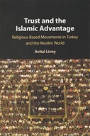 TRUST AND THE ISLAMIC ADVANTAGE: RELIGIOUS-BASED MOVEMENTS IN TURKEY AND TH