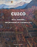 Cuzco: Incas, Spaniards, and the Making of a