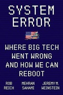 SYSTEM ERROR: WHERE BIG TECH WENT WRONG AND HOW WE