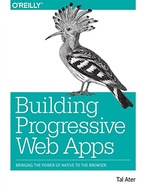 Building Progressive Web Apps: Bringing the power