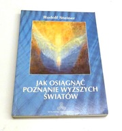 Jak osiągnąć poznanie wyższych światów Rudolf Steiner