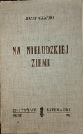 Józef Czapski NA NIELUDZKIEJ ZIEMI Instytut Literacki Paryż 1962