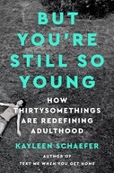 But You re Still So Young: How Thirtysomethings