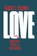 Love: Emotion, Myth, and Metaphor Solomon Robert