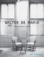 Walter de Maria: Meaningless Work McFadden Jane