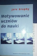 Motywowanie uczniów do nauki - Jere Brophy