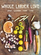 Whole Larder Love: Grow Gather Hunt Cook Anderson