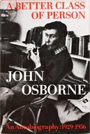 JOHN OSBORNE - A BETTER CLASS OF PERSON: AN AUTOBIOGRAPHY VOL. 1: 1929-1956