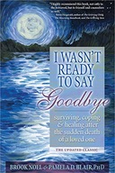 I Wasn t Ready to Say Goodbye: A Companion Workbook for Surviving, Coping,