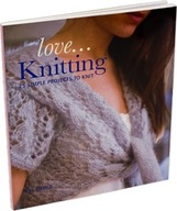 Love...Knitting: 25 Simple Projects to Knit