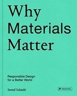 WHY MATERIALS MATTER; RESPONSIBLE DESIGN FOR A BETTER WORLD - Seetal Solank