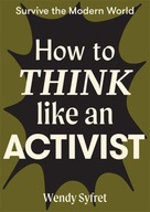 How to Think Like an Activist Syfret Wendy