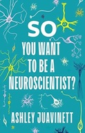 So You Want to Be a Neuroscientist? Juavinett