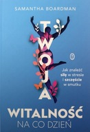 TWOJA WITALNOŚĆ NA CO DZIEŃ - Samantha Boardman, Dorota Malina [KSIĄŻKA]