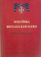 Skrzesiński : Wołyńska Brygada Kawalerii. Żelazna brygada