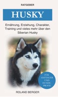 Husky: Ernahrung, Erziehung, Charakter Training und vieles mehr uber