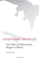 Irrational Security: The Politics of Defense from