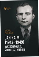 Jan Kaim (1912-1949). Wszechpolak, żołnierz... -