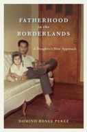 Fatherhood in the Borderlands: A Daughter s Slow