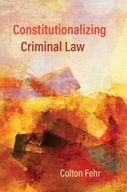 Constitutionalizing Criminal Law Fehr Colton