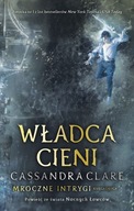 CASSANDRA CLARE - WŁADCA CIENI - Mroczne Intrygi - Księga Druga- nowa !!!