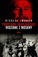 Powstanie Warszawskie widziane z Moskwy - Nikołaj Iwanow