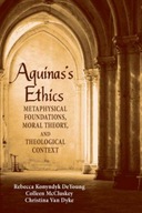 Aquinas s Ethics: Metaphysical Foundations, Moral