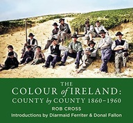 THE COLOUR OF IRELAND: COUNTY BY COUNTY 1860-1960 - Rob Cross [KSIĄŻKA]