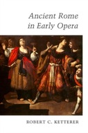 Ancient Rome in Early Opera Ketterer Robert C.