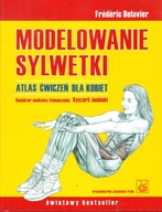 MODELOWANIE SYLWETKI. ATLAS ĆWICZEŃ DLA KOBIET * FREDERIC DELAVIER