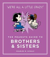 THE PEANUTS GUIDE TO BROTHERS AND SISTERS: PEANUTS GUIDE TO LIFE - Charles