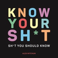 Know Your Sh*t: Sh*t You Should Know ALEX MITCHUM