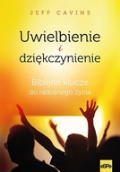 UWIELBIENIE I DZIĘKCZYNIENIE. BIBLIJNE KLUCZE DO RADOSNEGO ŻYCIA - CAVINS