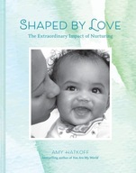 Shaped by Love: The Extraordinary Impact of