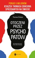 Otoczeni Przez Psychopatów. Jak Rozpracować Tych, Którzy Tobą Manipulują