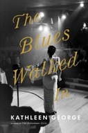 The Blues Walked In: A Novel George Kathleen