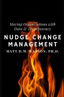 Nudge Change Management: Moving Organizations with Data and Transparency