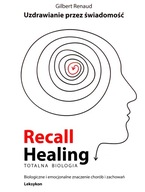 Recall Healing TOTALNA BIOLOGIA Uzdrawianie przez świadomość Gilbert Renaud