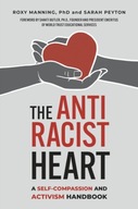 The Antiracist Heart: A Self-Compassion and Activism Handbook ROXY MANNING