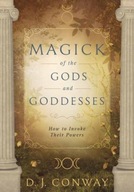 Magick of the Gods and Goddesses: How to Invoke