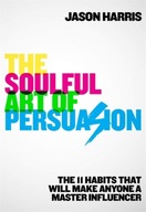 The Soulful Art of Persuasion: The 11 Habits That