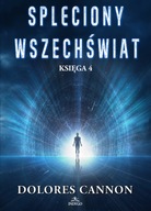 Spleciony Wszechświat Księga 4 DOLORES CANNON