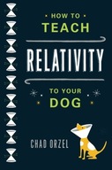 How to Teach Relativity to Your Dog Orzel Chad