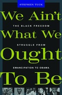 We Ain t What We Ought To Be: The Black Freedom