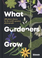 What Gardeners Grow: 600 plants chosen by the