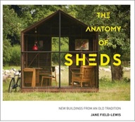 The Anatomy of Sheds: New buildings from an old tradition JANE FIELD-LEWIS
