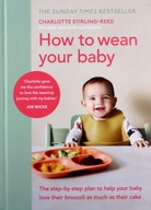HOW TO WEAN YOUR BABY: THE STEP-BY-STEP PLAN TO HELP YOUR BABY LOVE THEIR B