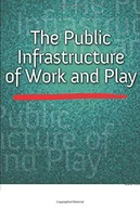 The Public Infrastructure of Work and Play Praca