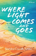 Where Light Comes and Goes: A Novel Miller Sandra