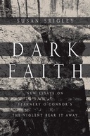 Dark Faith: New Essays on Flannery O Connor s The